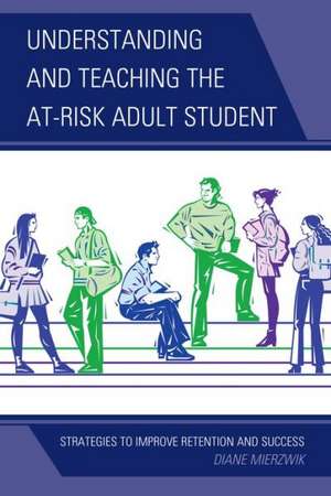 Understanding and Teaching the At-Risk Adult Student de Diane Mierzwik