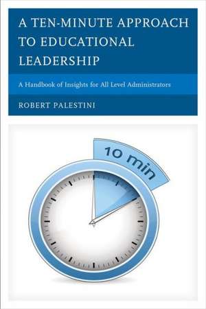 A Ten-Minute Approach to Educational Leadership de Robert Palestini