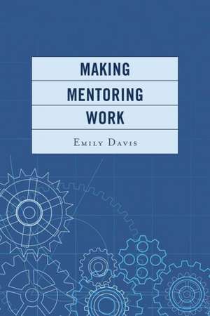 Making Mentoring Work de Emily Davis