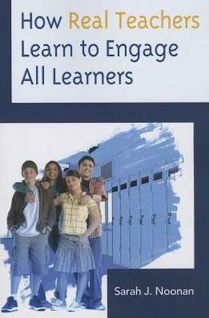 How Real Teachers Learn to Engage All Learners de Sarah J. Noonan