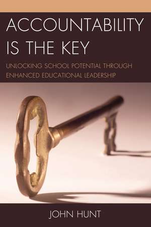 Accountability is the Key: Unlocking School Potential through Enhanced Educational Leadership de John Hunt