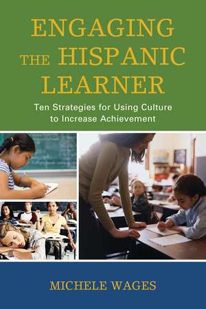 Engaging the Hispanic Learner: Ten Strategies for Using Culture to Increase Achievement de Michele Wages