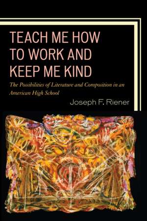 Teach Me How to Work and Keep Me Kind de Joseph F. Riener