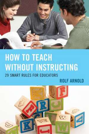 How to Teach Without Instructing de Rolf Arnold