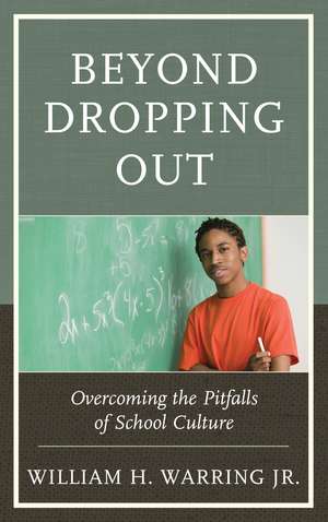 Beyond Dropping Out: Overcoming the Pitfalls of School Culture de William H. Warring Jr.