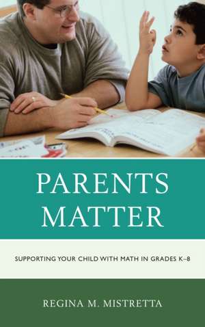 Parents Matter: Supporting Your Child with Math in Grades K-8 de Regina M. Mistretta