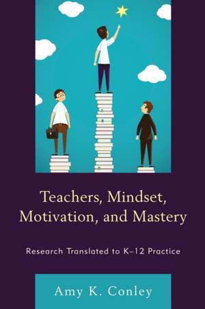 Teachers, Mindset, Motivation, and Mastery de Amy K. Conley