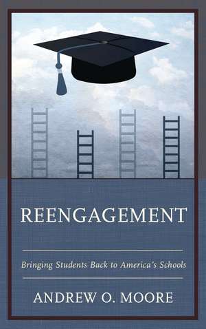 Reengagement: Bringing Students Back to America's Schools de Andrew O. Moore