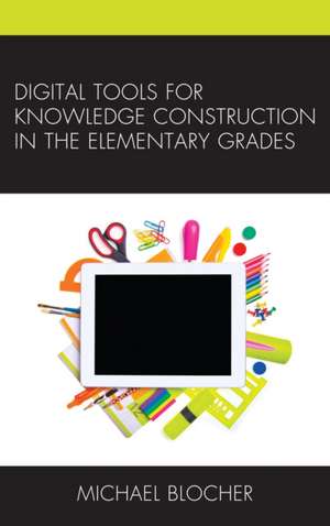 Digital Tools for Knowledge Construction in the Elementary Grades de Michael Blocher