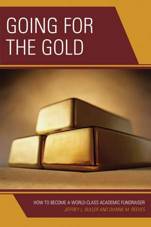 Going for the Gold: How to Become a World-Class Academic Fundraiser de Jeffrey L. Buller