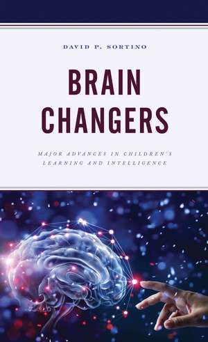 Brain Changers: Major Advances in Children’s Learning and Intelligence de David P. Sortino