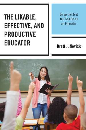 The Likable, Effective, and Productive Educator de Brett Novick