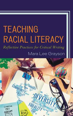 Teaching Racial Literacy: Reflective Practices for Critical Writing de Mara Lee Grayson