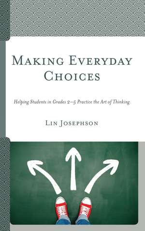Making Everyday Choices: Helping Students in Grades 2-5 Practice the Art of Thinking de Lin Josephson