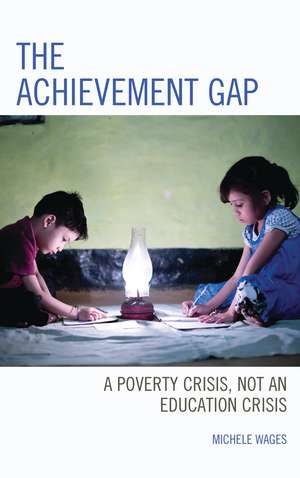 The Achievement Gap: A Poverty Crisis, Not an Education Crisis de Michele Wages
