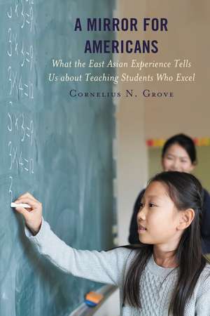 A Mirror for Americans: What the East Asian Experience Tells Us about Teaching Students Who Excel de Cornelius N. Grove