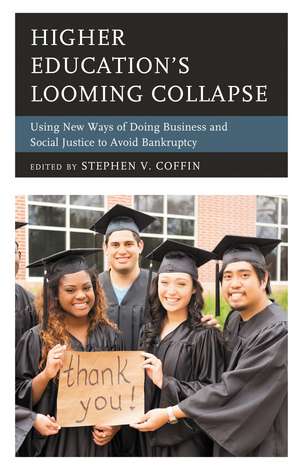 Higher Education's Looming Collapse: Using New Ways of Doing Business and Social Justice to Avoid Bankruptcy de Stephen V. Coffin