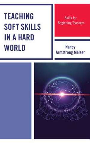 Teaching Soft Skills in a Hard World de Nancy Armstrong Melser