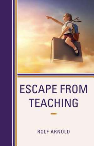 Escape from Teaching de Rolf Arnold