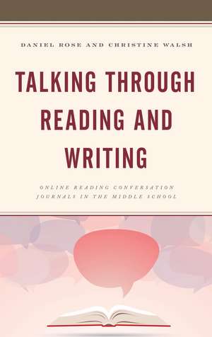 Talking through Reading and Writing: Online Reading Conversation Journals in the Middle School de Daniel Rose