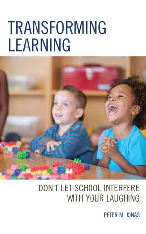 Transforming Learning: Don't Let School Interfere with Your Laughing de Peter M. Jonas