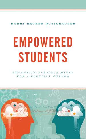 Empowered Students: Educating Flexible Minds for a Flexible Future de Kerry Decker Rutishauser