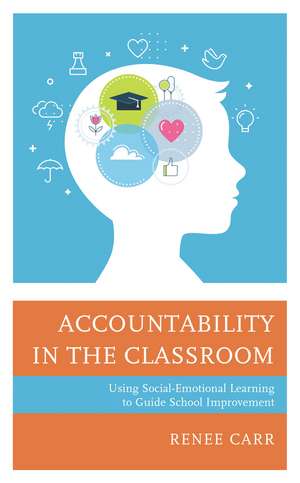 Accountability in the Classroom: Using Social-Emotional Learning to Guide School Improvement de Renee G. Carr