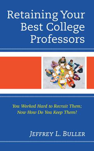 Retaining Your Best College Professors: You Worked Hard to Recruit Them; Now How Do You Keep Them? de Jeffrey L. Buller