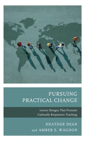 Pursuing Practical Change: Lesson Designs That Promote Culturally Responsive Teaching de Heather Dean