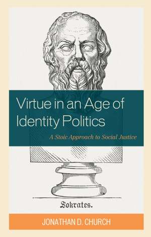 Virtue in an Age of Identity Politics de Jonathan D. Church