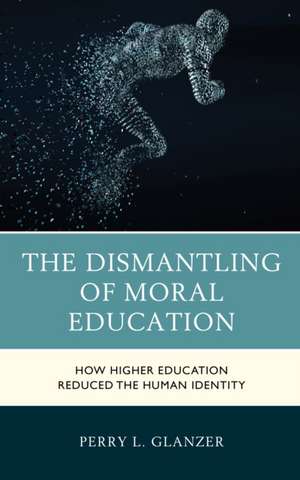 The Dismantling of Moral Education de Perry L. Glanzer