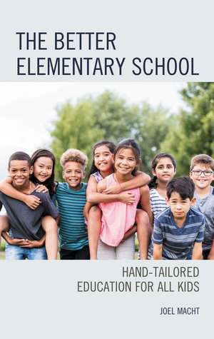 The Better Elementary School: Hand-Tailored Education for All Kids de Joel Macht