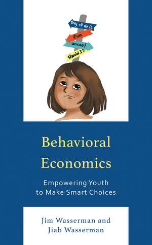 Behavioral Economics: Empowering Youth to Make Smart Choices de Jim Wasserman