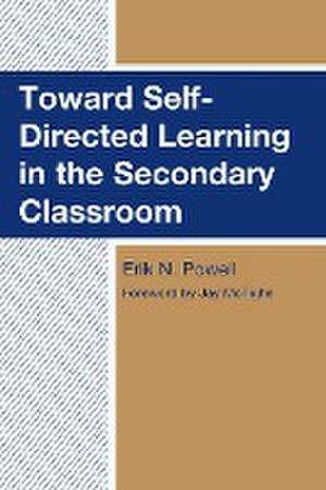 Toward Self-Directed Learning in the Secondary Classroom de Erik N. Powell