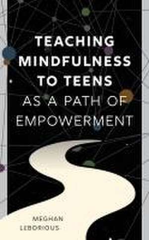 Teaching Mindfulness to Teens as a Path of Empowerment de Meghan Leborious