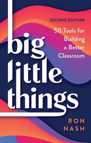 Big Little Things: 50 Tools for Building a Better Classroom de Ron Nash