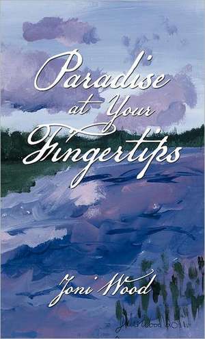 Paradise at Your Fingertips de Joni Wood