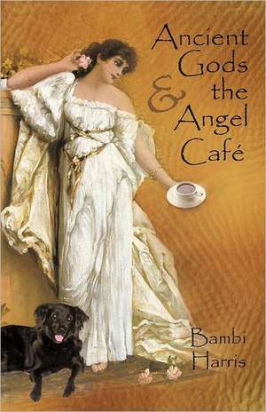 Ancient Gods and the Angel Caf de Bambi Harris