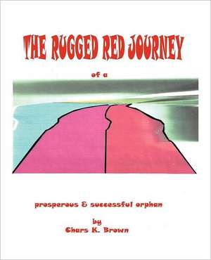 The Rugged Red Journey of a Prosperous and Successful Orphan de Chars Brown