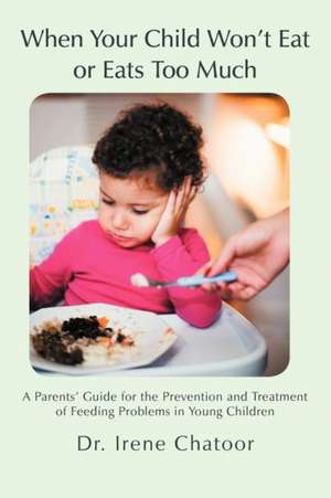 When Your Child Won't Eat or Eats Too Much de Irene Chatoor MD