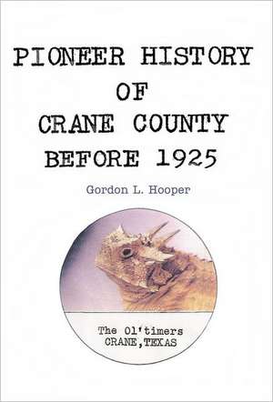 Pioneer History of Crane County Before 1925 de Gordon L. Hooper