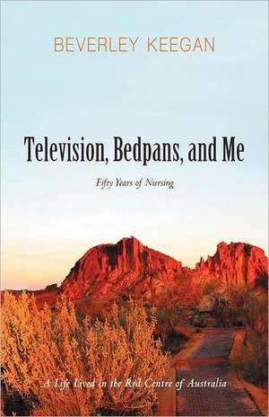 Television, Bedpans, and Me de Beverley Keegan