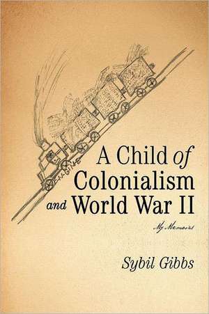 A Child of Colonialism and World War II de Sybil Gibbs