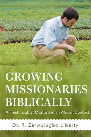 Growing Missionaries Biblically de R. Zarwulugbo Liberty