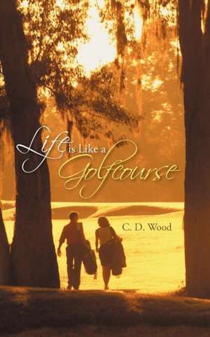 Life Is Like a Golfcourse de C. D. Wood