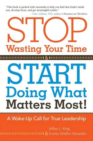 Stop Wasting Your Time and Start Doing What Matters Most de Jeffrey Krug