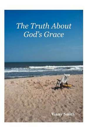 The Truth about God's Grace de Vinny Smith