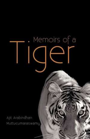 Memoirs of a Tiger de Ajit Arabindhan Muttucumaraswamy