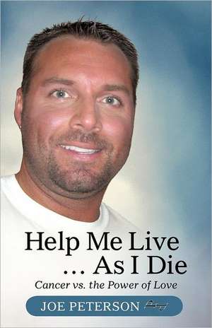 Help Me Live ... as I Die de Joe Peterson