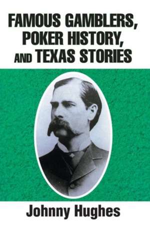 Famous Gamblers, Poker History, and Texas Stories de Johnny Hughes